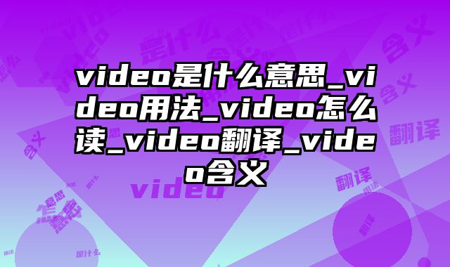 video是什么意思_video用法_video怎么读_video翻译_video含义