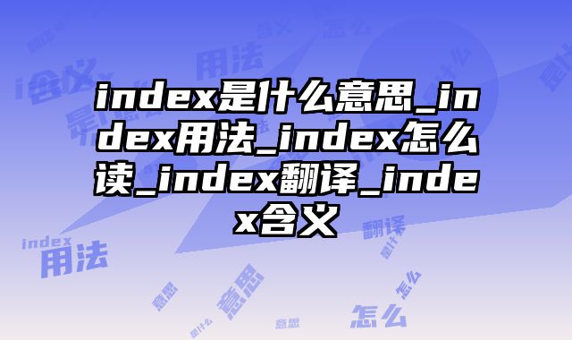 index是什么意思_index用法_index怎么读_index翻译_index含义