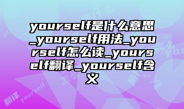 yourself是什么意思_yourself用法_yourself怎么读_yourself翻译_yourself含义