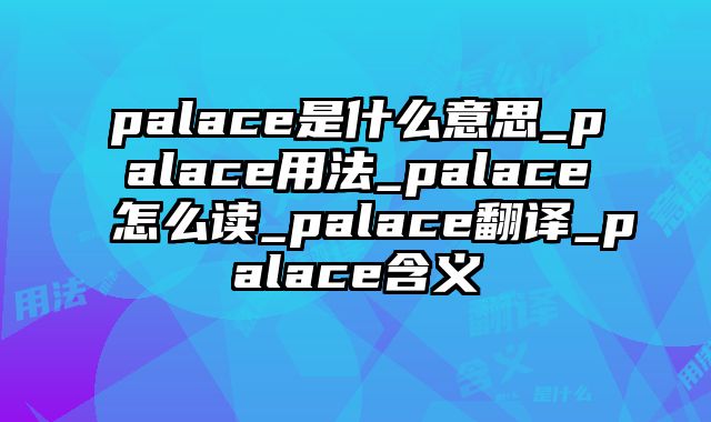 palace是什么意思_palace用法_palace怎么读_palace翻译_palace含义