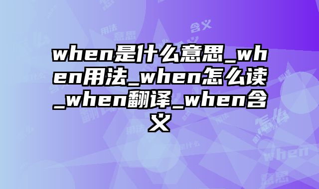 when是什么意思_when用法_when怎么读_when翻译_when含义
