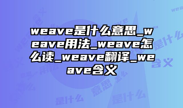 weave是什么意思_weave用法_weave怎么读_weave翻译_weave含义