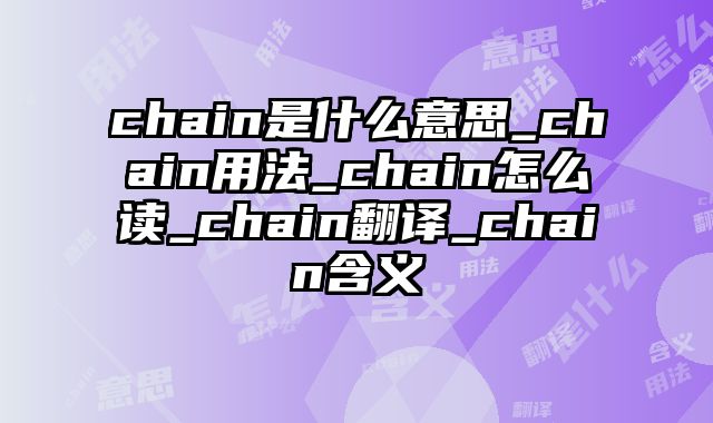 chain是什么意思_chain用法_chain怎么读_chain翻译_chain含义
