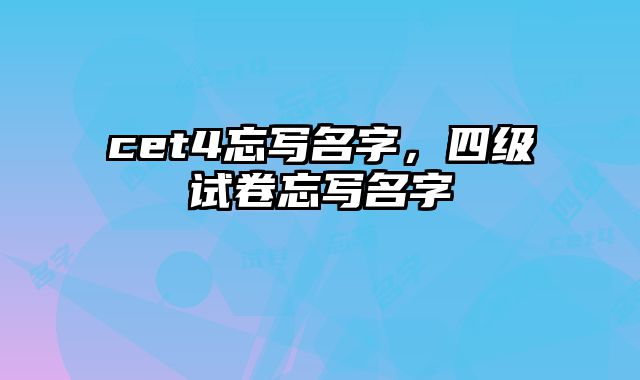 cet4忘写名字，四级试卷忘写名字