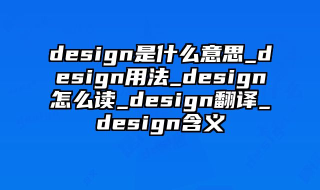 design是什么意思_design用法_design怎么读_design翻译_design含义