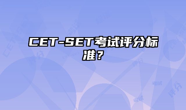 CET-SET考试评分标准？