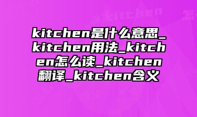 kitchen是什么意思_kitchen用法_kitchen怎么读_kitchen翻译_kitchen含义