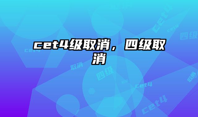 cet4级取消，四级取消