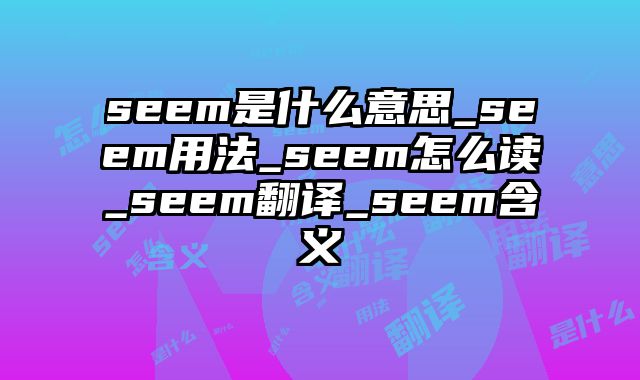seem是什么意思_seem用法_seem怎么读_seem翻译_seem含义