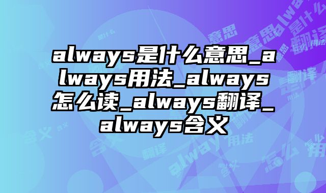 always是什么意思_always用法_always怎么读_always翻译_always含义