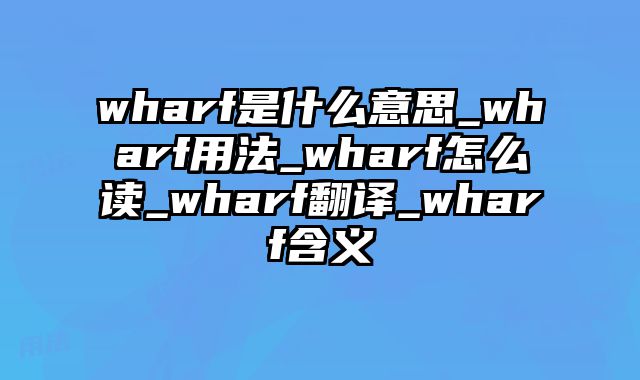 wharf是什么意思_wharf用法_wharf怎么读_wharf翻译_wharf含义