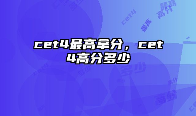 cet4最高拿分，cet4高分多少