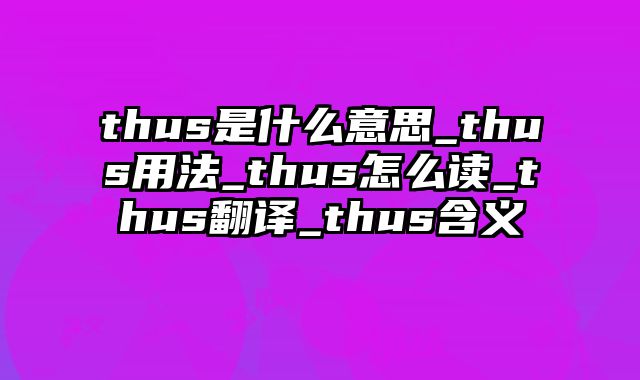 thus是什么意思_thus用法_thus怎么读_thus翻译_thus含义