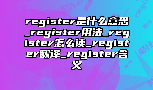 register是什么意思_register用法_register怎么读_register翻译_register含义