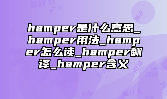 hamper是什么意思_hamper用法_hamper怎么读_hamper翻译_hamper含义