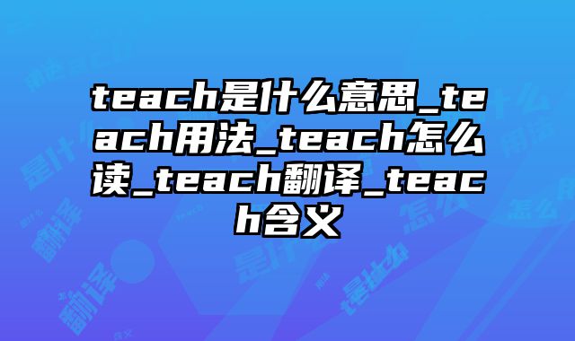teach是什么意思_teach用法_teach怎么读_teach翻译_teach含义