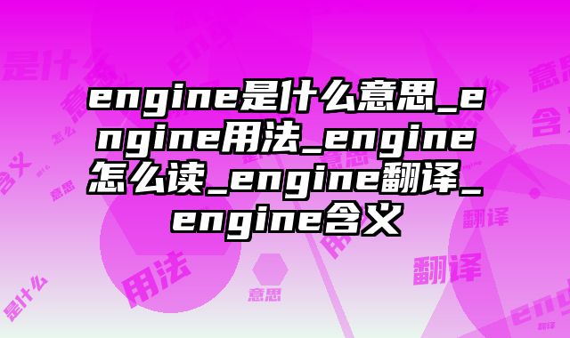 engine是什么意思_engine用法_engine怎么读_engine翻译_engine含义