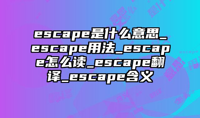 escape是什么意思_escape用法_escape怎么读_escape翻译_escape含义