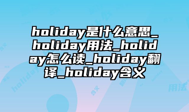 holiday是什么意思_holiday用法_holiday怎么读_holiday翻译_holiday含义