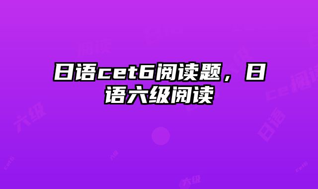 日语cet6阅读题，日语六级阅读