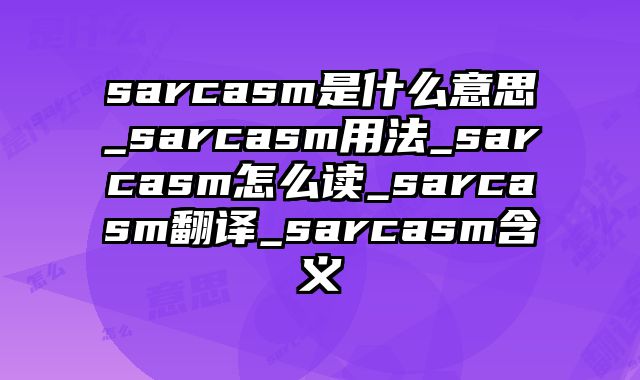 sarcasm是什么意思_sarcasm用法_sarcasm怎么读_sarcasm翻译_sarcasm含义