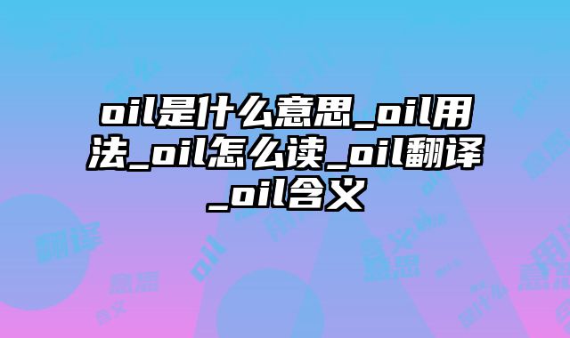 oil是什么意思_oil用法_oil怎么读_oil翻译_oil含义
