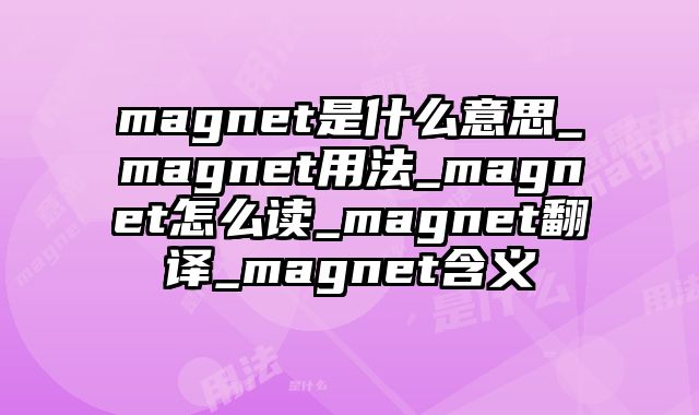 magnet是什么意思_magnet用法_magnet怎么读_magnet翻译_magnet含义