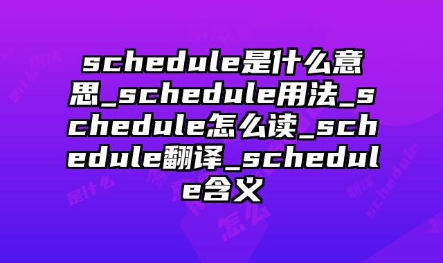 schedule是什么意思_schedule用法_schedule怎么读_schedule翻译_schedule含义