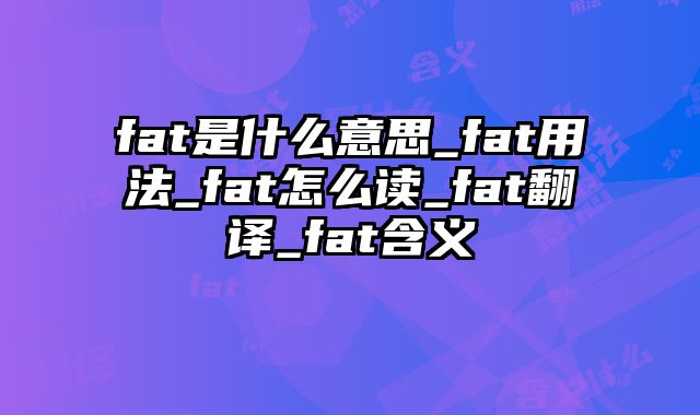fat是什么意思_fat用法_fat怎么读_fat翻译_fat含义