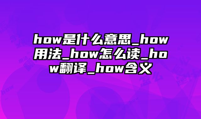 how是什么意思_how用法_how怎么读_how翻译_how含义