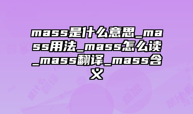 mass是什么意思_mass用法_mass怎么读_mass翻译_mass含义
