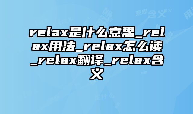 relax是什么意思_relax用法_relax怎么读_relax翻译_relax含义