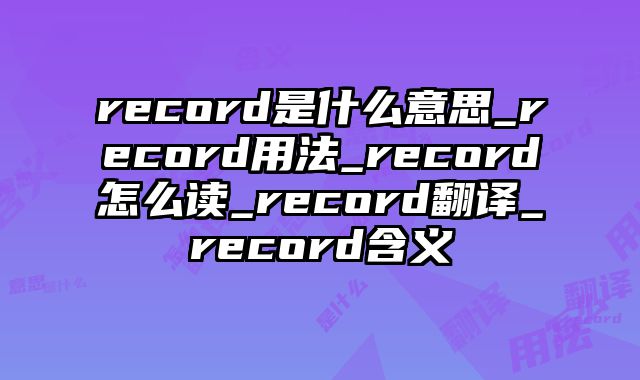 record是什么意思_record用法_record怎么读_record翻译_record含义