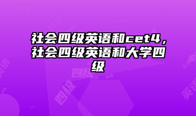 社会四级英语和cet4，社会四级英语和大学四级