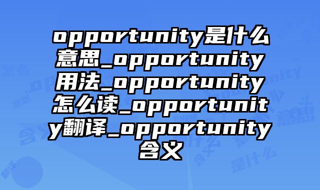 opportunity是什么意思_opportunity用法_opportunity怎么读_opportunity翻译_opportunity含义