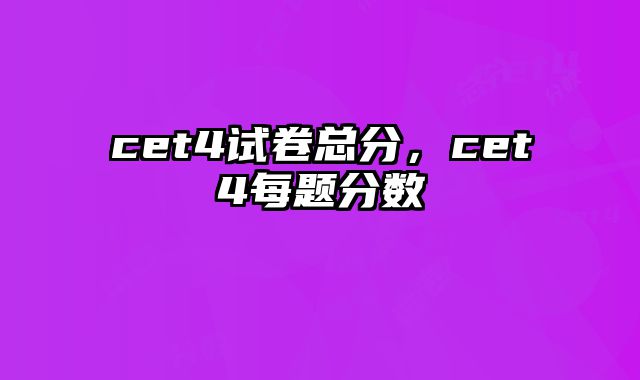 cet4试卷总分，cet4每题分数