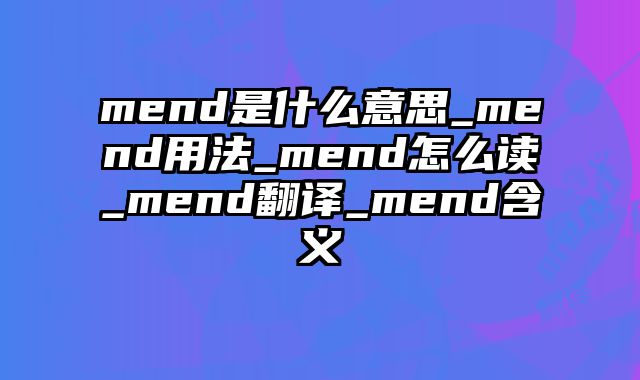 mend是什么意思_mend用法_mend怎么读_mend翻译_mend含义