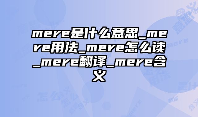 mere是什么意思_mere用法_mere怎么读_mere翻译_mere含义