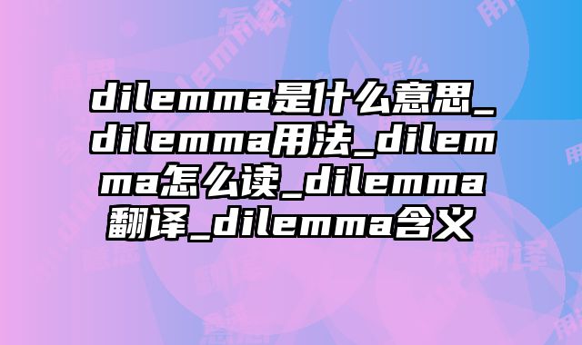 dilemma是什么意思_dilemma用法_dilemma怎么读_dilemma翻译_dilemma含义