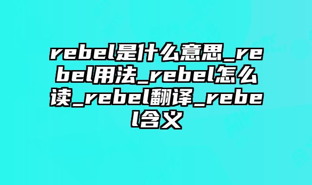 rebel是什么意思_rebel用法_rebel怎么读_rebel翻译_rebel含义