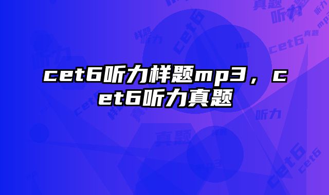 cet6听力样题mp3，cet6听力真题