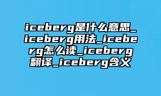 iceberg是什么意思_iceberg用法_iceberg怎么读_iceberg翻译_iceberg含义