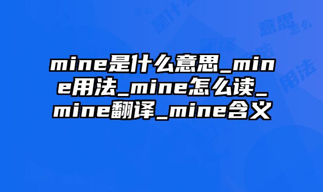 mine是什么意思_mine用法_mine怎么读_mine翻译_mine含义