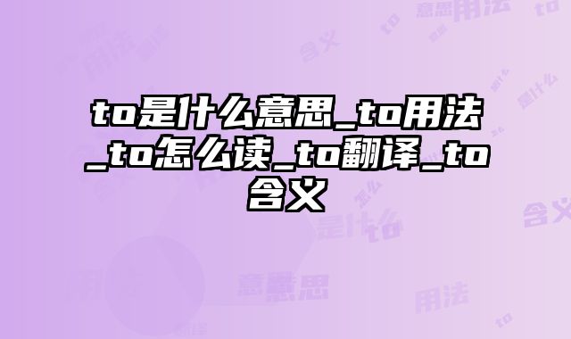 to是什么意思_to用法_to怎么读_to翻译_to含义