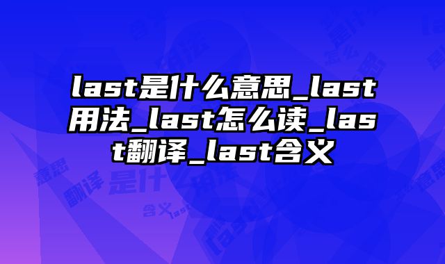 last是什么意思_last用法_last怎么读_last翻译_last含义