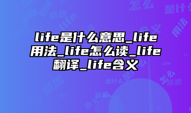 life是什么意思_life用法_life怎么读_life翻译_life含义