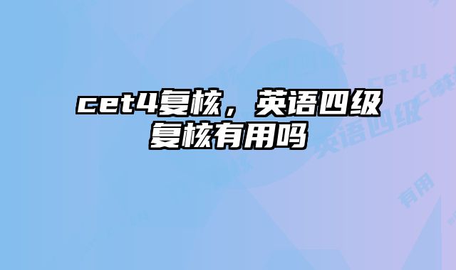 cet4复核，英语四级复核有用吗