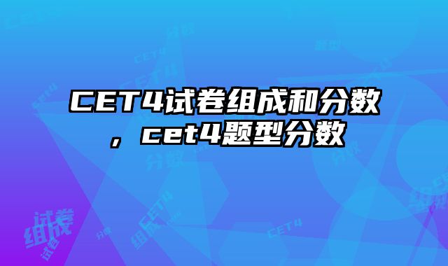 CET4试卷组成和分数，cet4题型分数