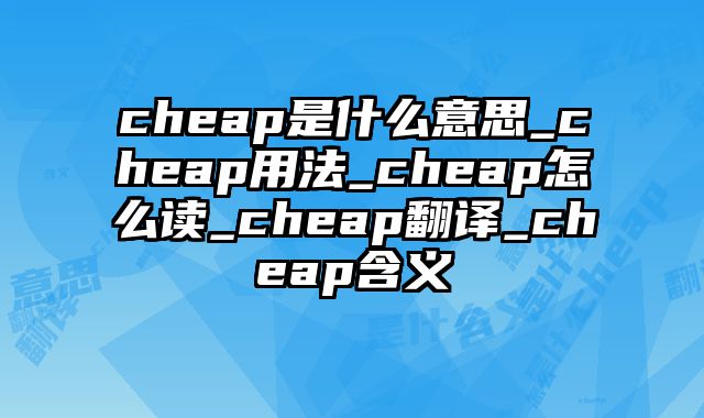 cheap是什么意思_cheap用法_cheap怎么读_cheap翻译_cheap含义