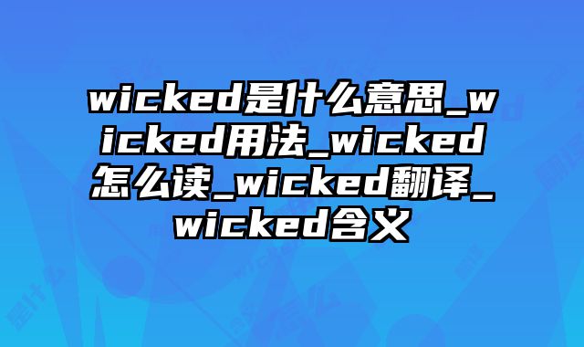 wicked是什么意思_wicked用法_wicked怎么读_wicked翻译_wicked含义